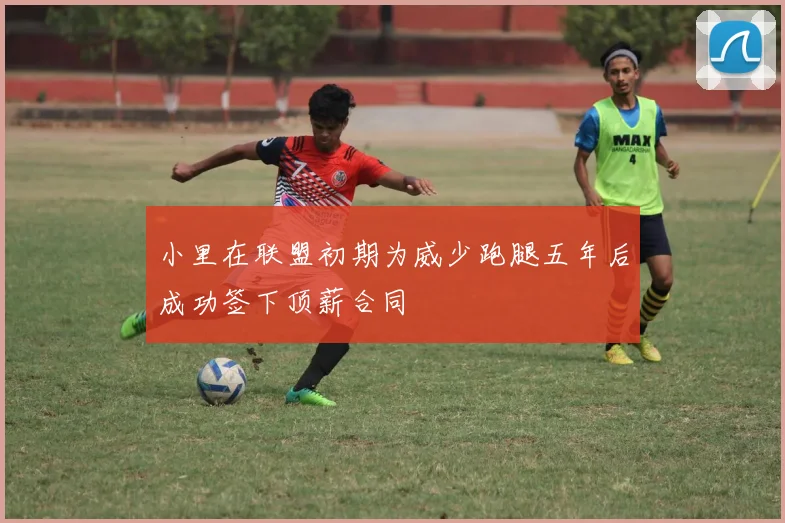 小里在联盟初期为威少跑腿五年后成功签下顶薪合同