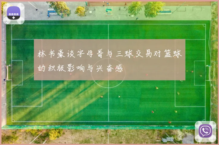 林书豪谈字母哥与三球交易对篮球的积极影响与兴奋感